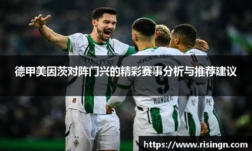 德甲美因茨对阵门兴的精彩赛事分析与推荐建议
